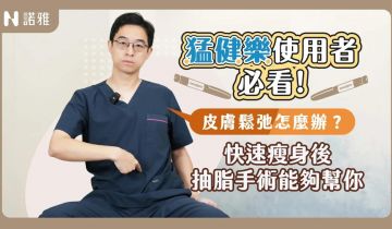 靠猛健樂成功瘦身卻皮膚鬆垮?醫美醫師解析:先減肥還是先抽脂?臉部/身體鬆弛這樣辦!李昱恆醫師|諾雅整形外科